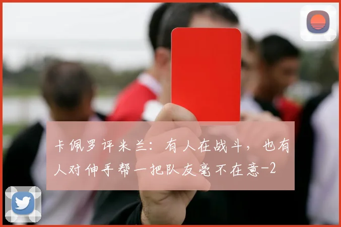 卡佩罗评米兰：有人在战斗，也有人对伸手帮一把队友毫不在意