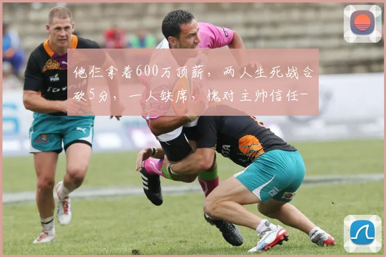 他仨拿着600万顶薪，两人生死战合砍5分，一人缺席，愧对主帅信任