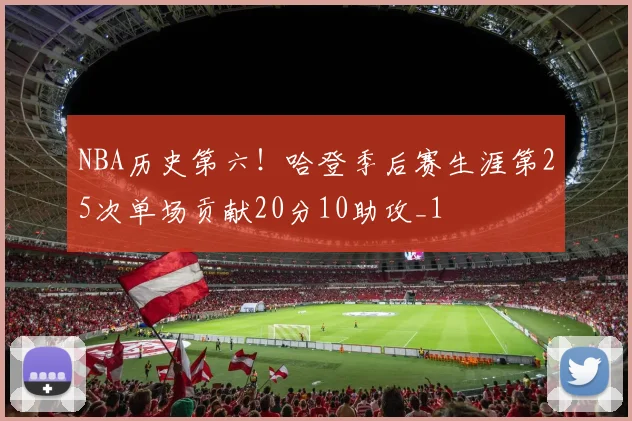 NBA历史第六！哈登季后赛生涯第25次单场贡献20分10助攻_1