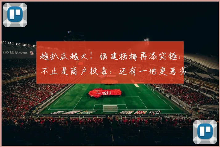越扒瓜越大！福建杨梅再添实锤，不止是商户投毒，还有一地更恶劣