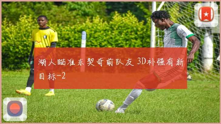 湖人瞄准东契奇前队友 3D补强有新目标