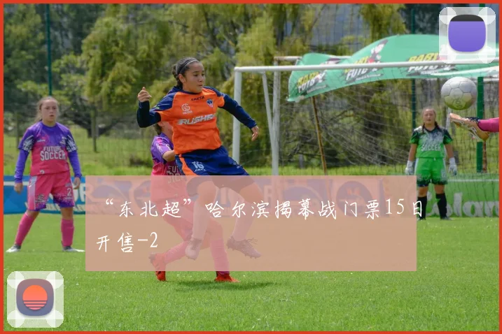 “东北超”哈尔滨揭幕战门票15日开售
