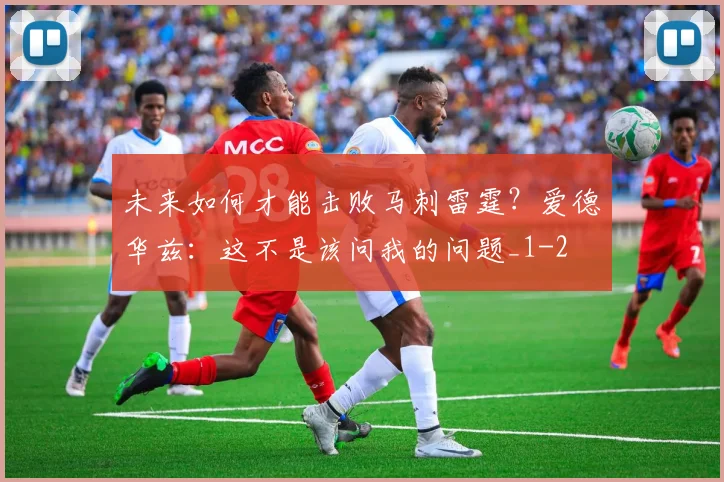 未来如何才能击败马刺雷霆？爱德华兹：这不是该问我的问题_1