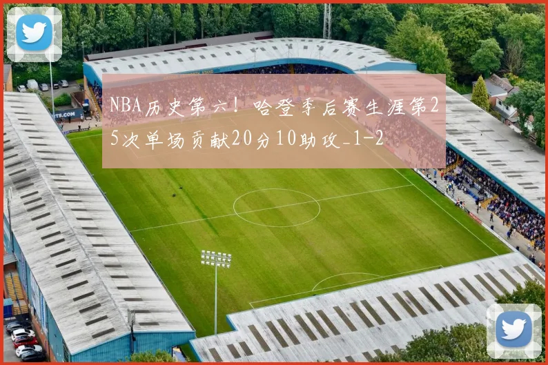 NBA历史第六！哈登季后赛生涯第25次单场贡献20分10助攻_1
