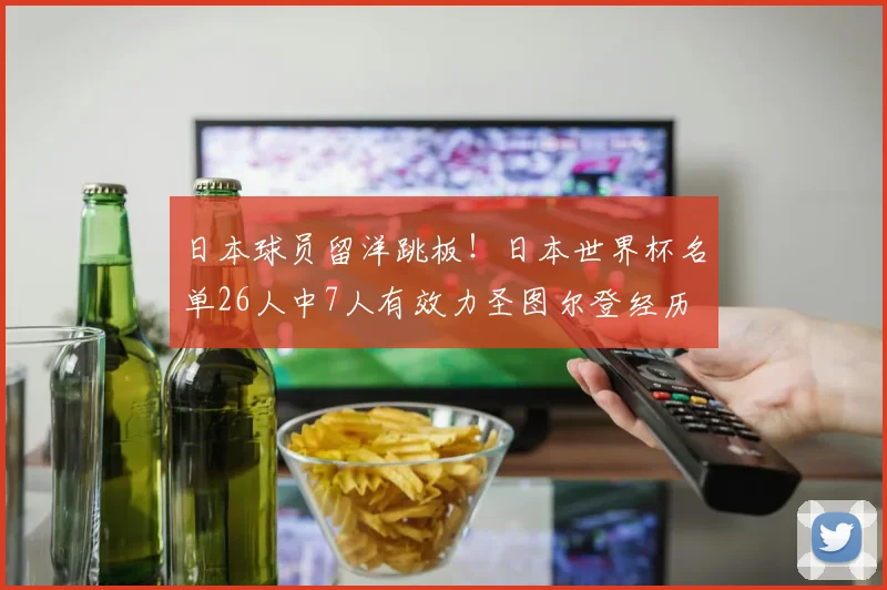 日本球员留洋跳板！日本世界杯名单26人中7人有效力圣图尔登经历